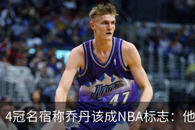 4冠名宿称乔丹该成NBA标志：他上场为摧毁你 科比连走路都像他